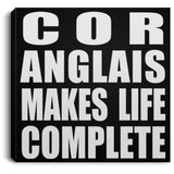 Cor Anglais Makes Life Complete - Canvas Square