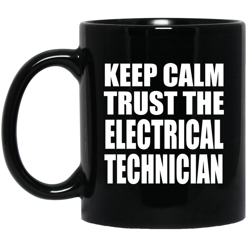 Keep Calm and Trust The Electrical Technician - 11oz Coffee Mug Black