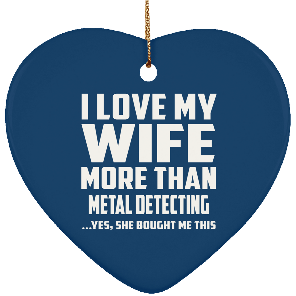 I Love My Wife More Than Metal Detecting - Heart Ornament