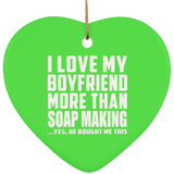 I Love My Boyfriend More Than Soap Making - Heart Ornament