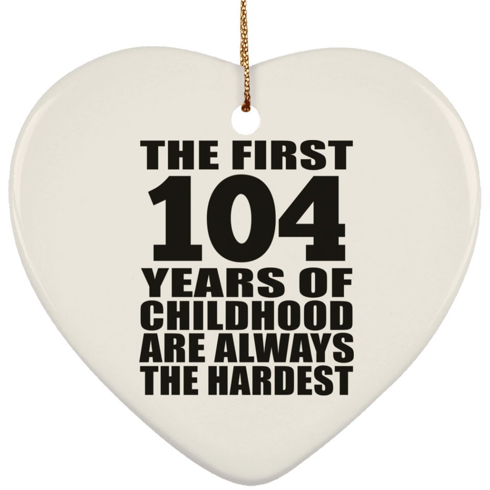 104th Birthday First 104 Years of Childhood Are The Hardest - Heart Ornament