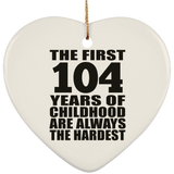 104th Birthday First 104 Years of Childhood Are The Hardest - Heart Ornament