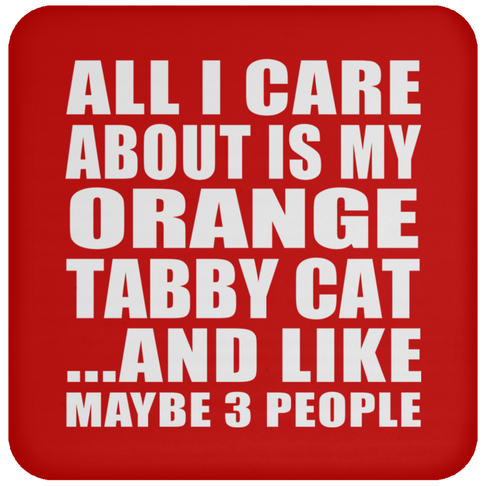 All I Care About Is My Orange Tabby Cat - Drink Coaster