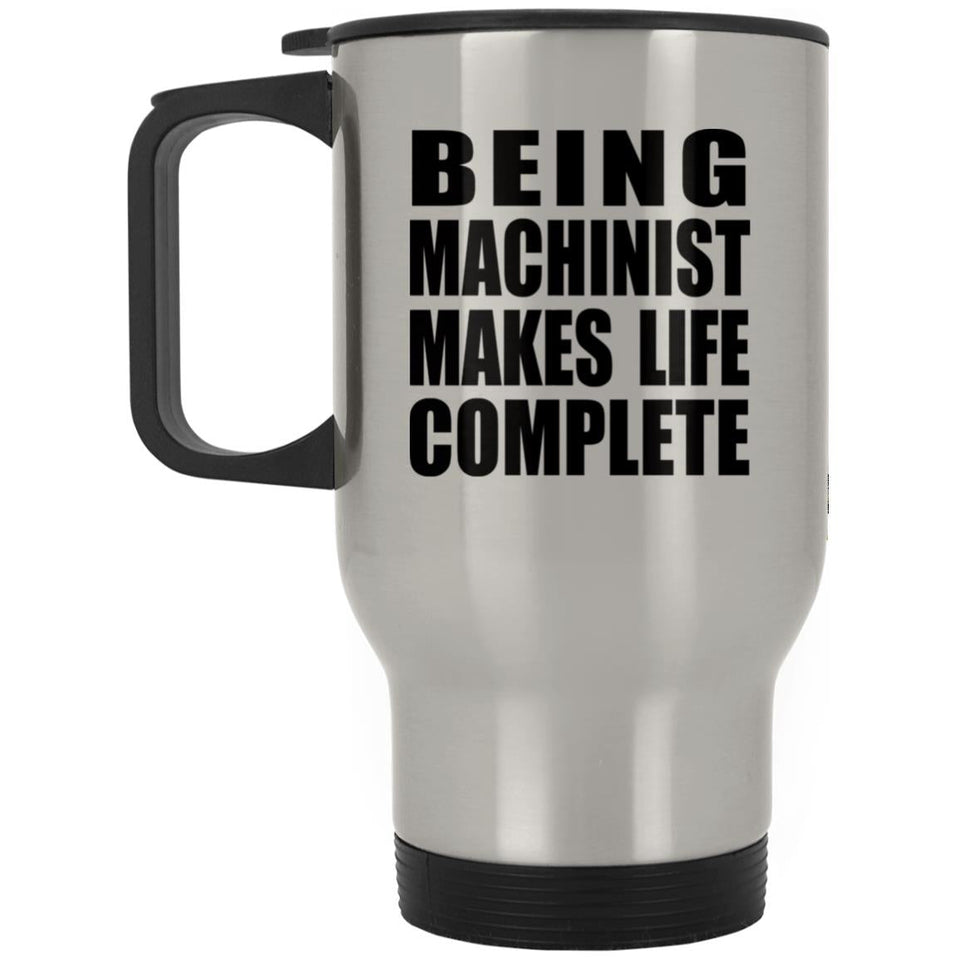 Being Machinist Makes Life Complete - Travel Mug Silver