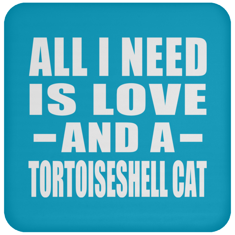 All I Need Is Love And A Tortoiseshell Cat - Drink Coaster