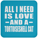 All I Need Is Love And A Tortoiseshell Cat - Drink Coaster
