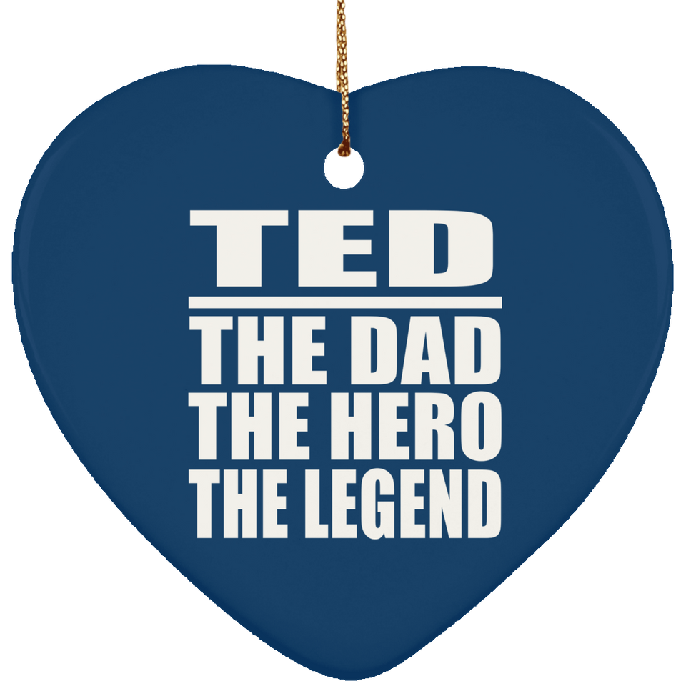 Ted The Dad The Hero The Legend - Heart Ornament