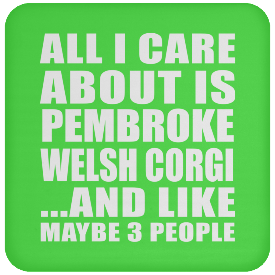 All I Care About Is Pembroke Welsh Corgi - Drink Coaster