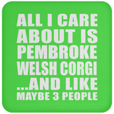 All I Care About Is Pembroke Welsh Corgi - Drink Coaster
