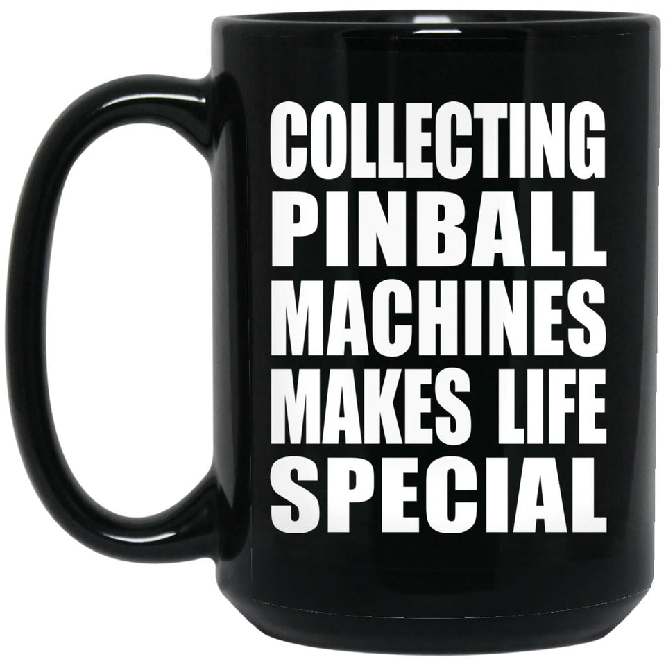 Collecting Pinball Machines Makes Life Special - 15oz Coffee Mug Black