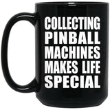 Collecting Pinball Machines Makes Life Special - 15oz Coffee Mug Black