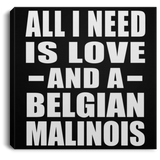 All I Need Is Love And A Belgian Malinois - Canvas Square
