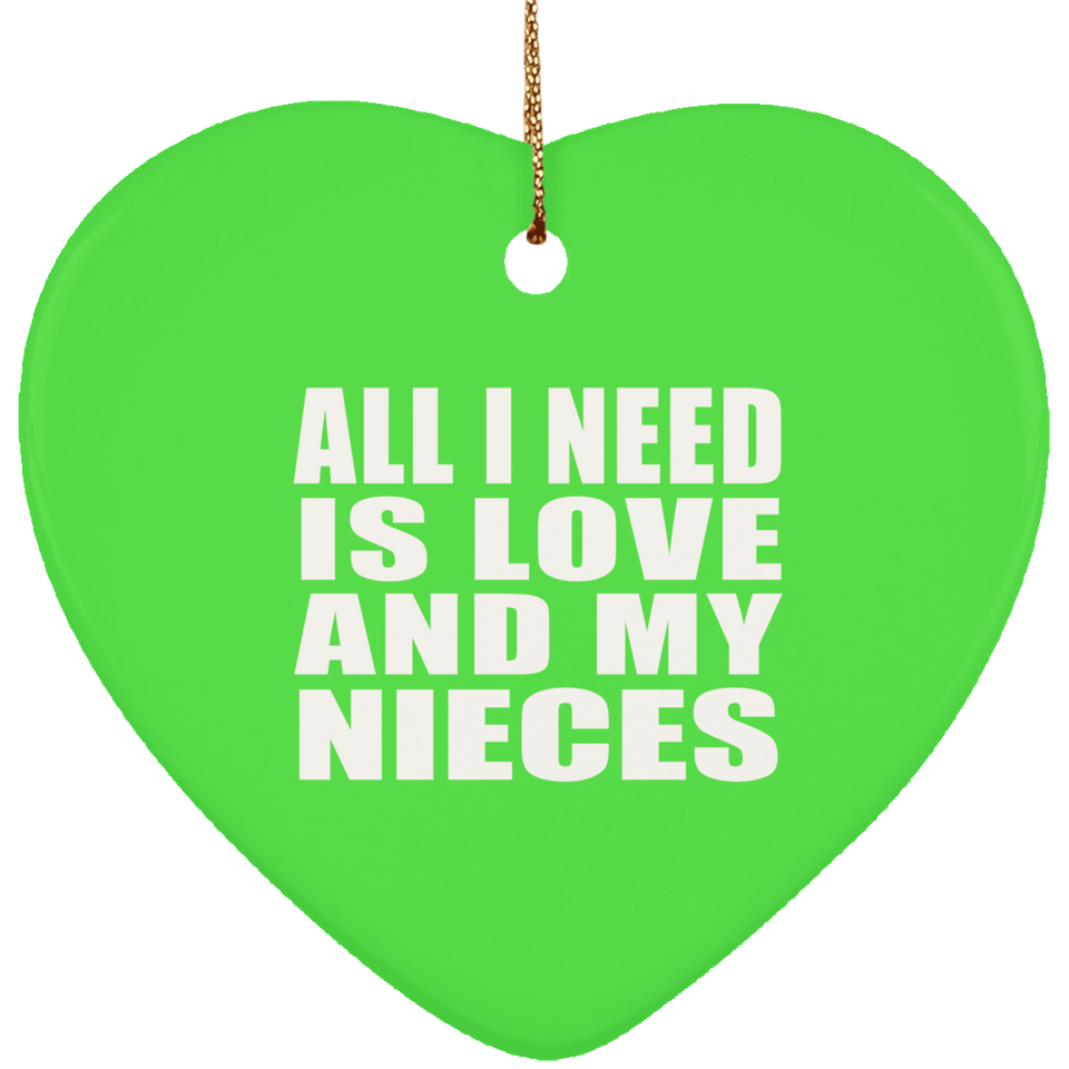 All I Need Is Love And My Nieces - Heart Ornament
