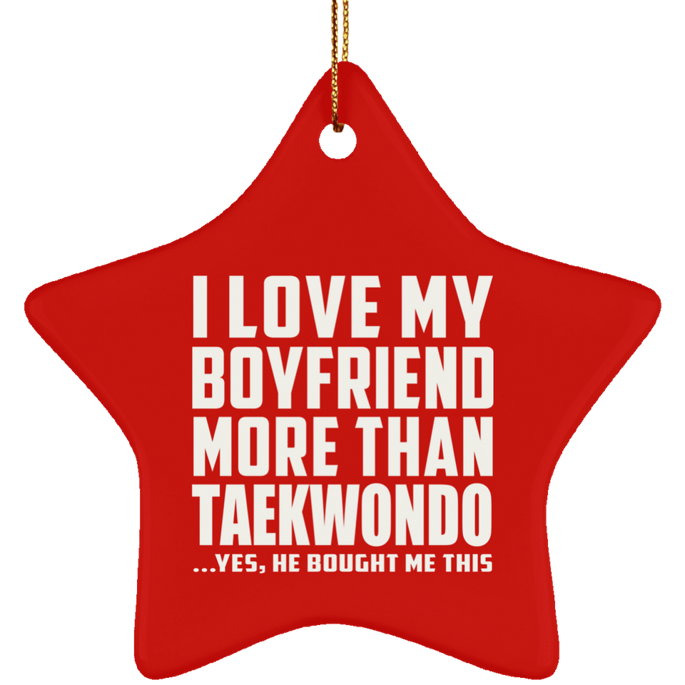 I Love My Boyfriend More Than Taekwondo - Star Ornament
