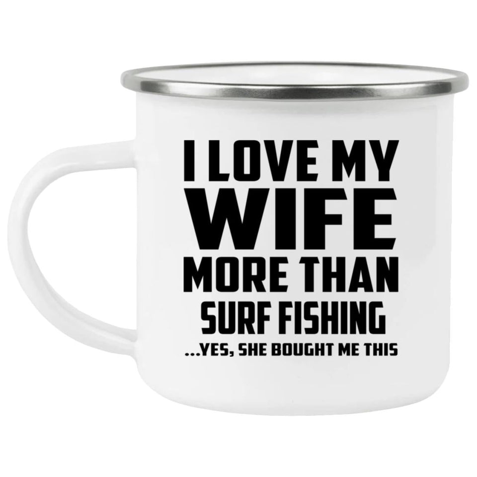 I Love My Wife More Than Surf Fishing - 12oz Camping Mug