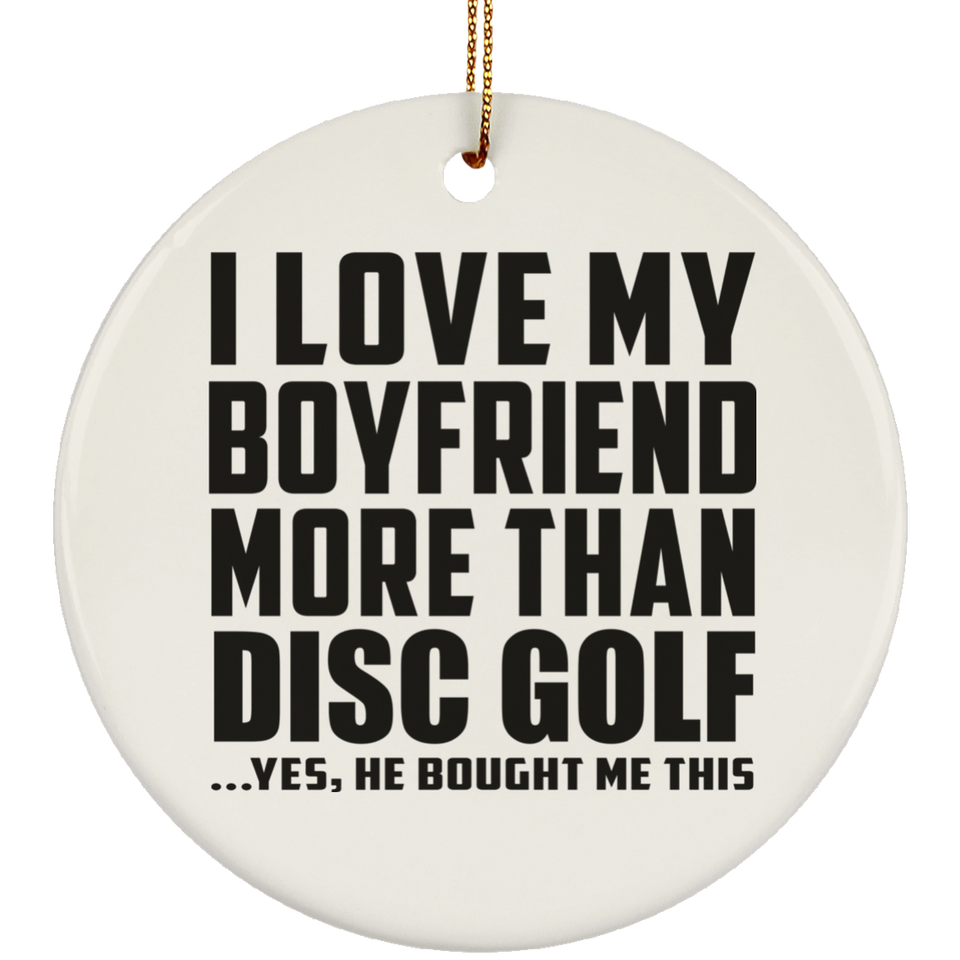 I Love My Boyfriend More Than Disc Golf - Circle Ornament