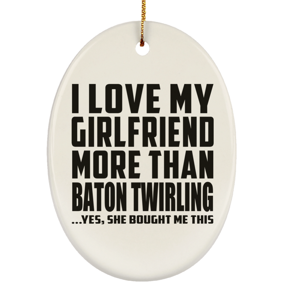 I Love My Girlfriend More Than Baton Twirling - Oval Ornament