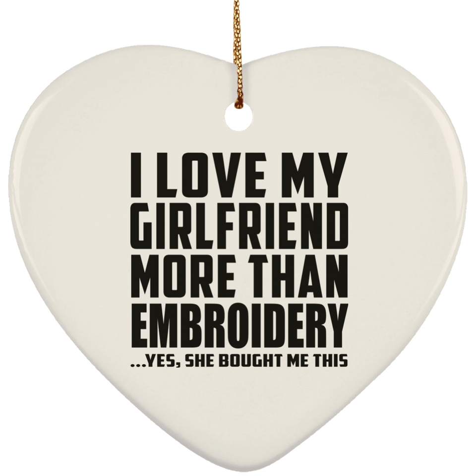 I Love My Girlfriend More Than Embroidery - Heart Ornament