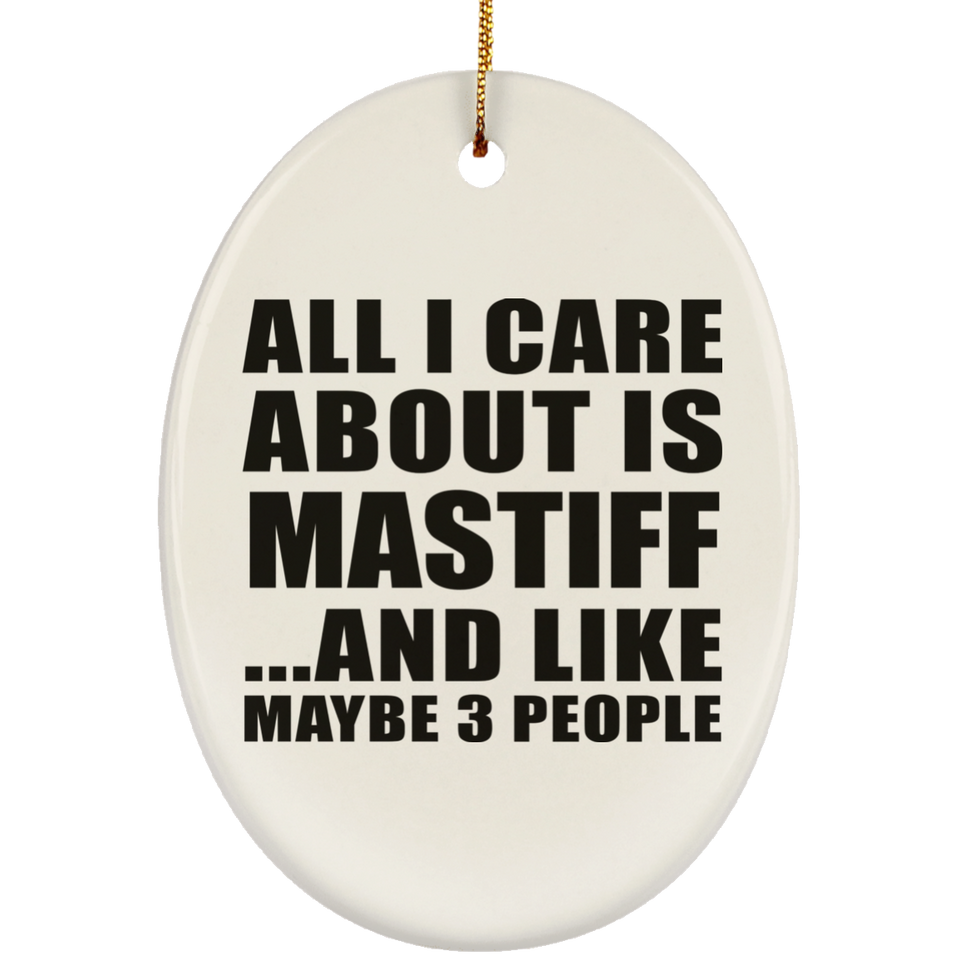 All I Care About Is Mastiff - Oval Ornament