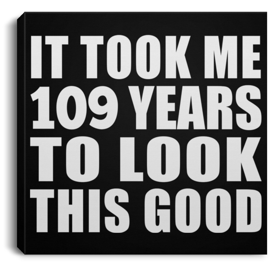 109th Birthday Took Me 109 Years To Look This Good - Canvas Square