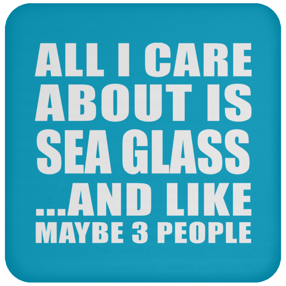 All I Care About Is Sea Glass - Drink Coaster