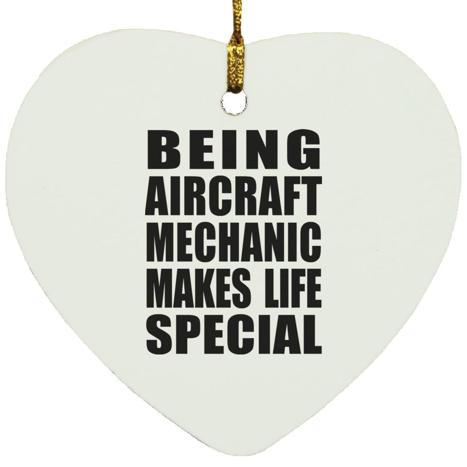 Being Aircraft Mechanic Makes Life Special - Heart Ornament