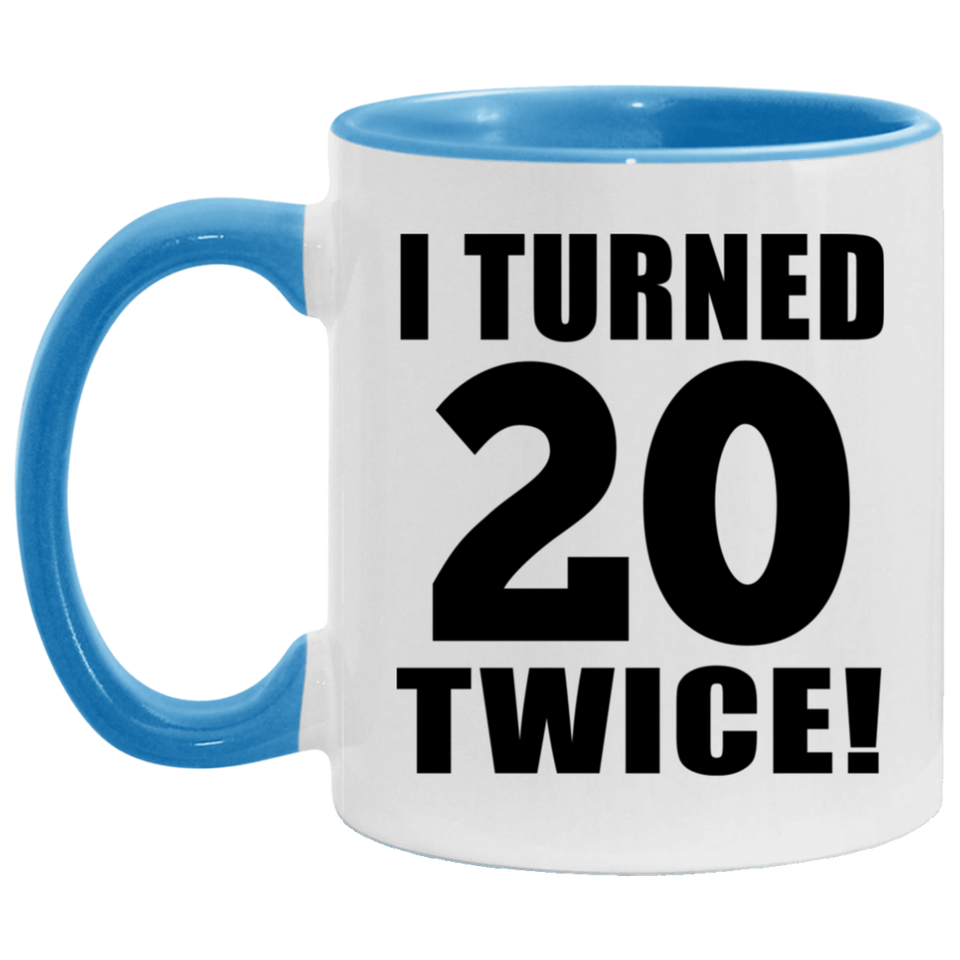 40th Birthday I Turned 20 Twice - 11oz Accent Mug Blue