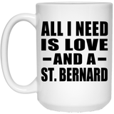 All I Need Is Love And A St. Bernard - 15 Oz Coffee Mug