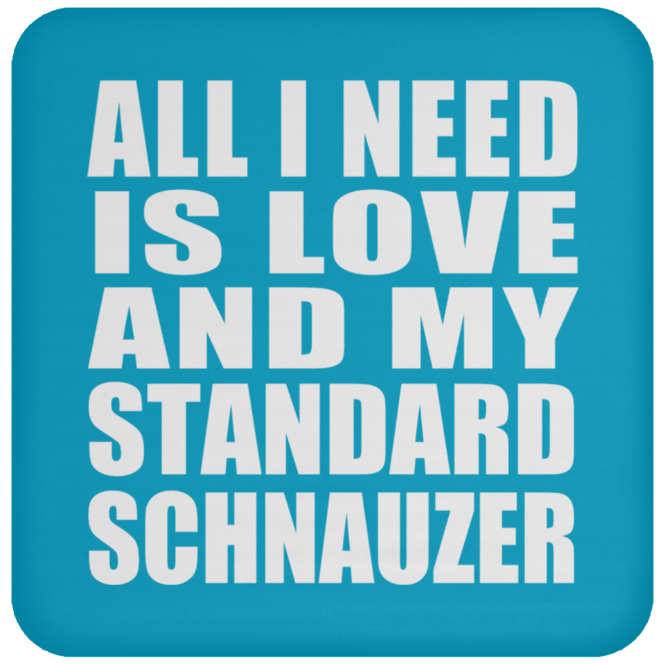 All I Need Is Love And My Standard Schnauzer - Drink Coaster