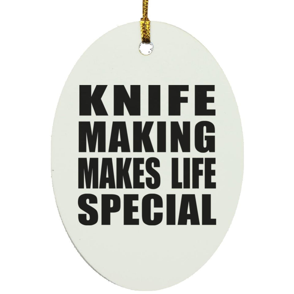 Knife Making Makes Life Special - Oval Ornament