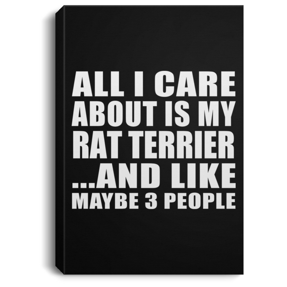 All I Care About Is My Rat Terrier - Canvas Portrait