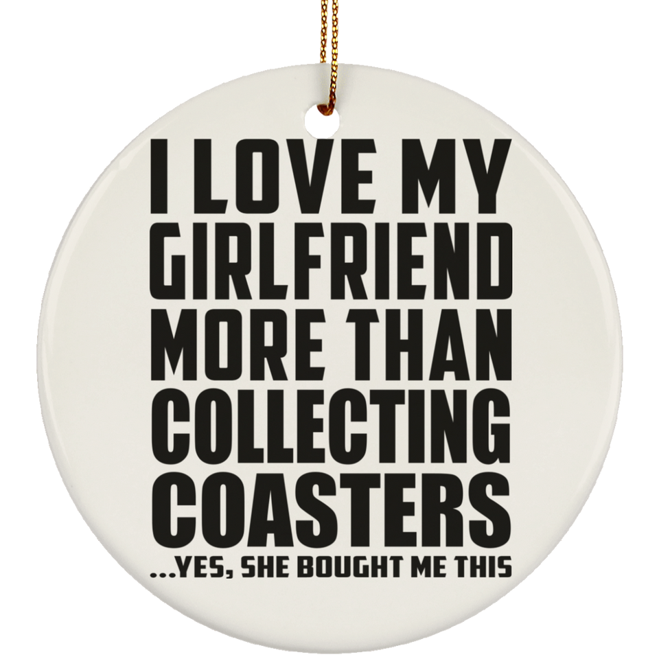 I Love My Girlfriend More Than Collecting Coasters - Circle Ornament