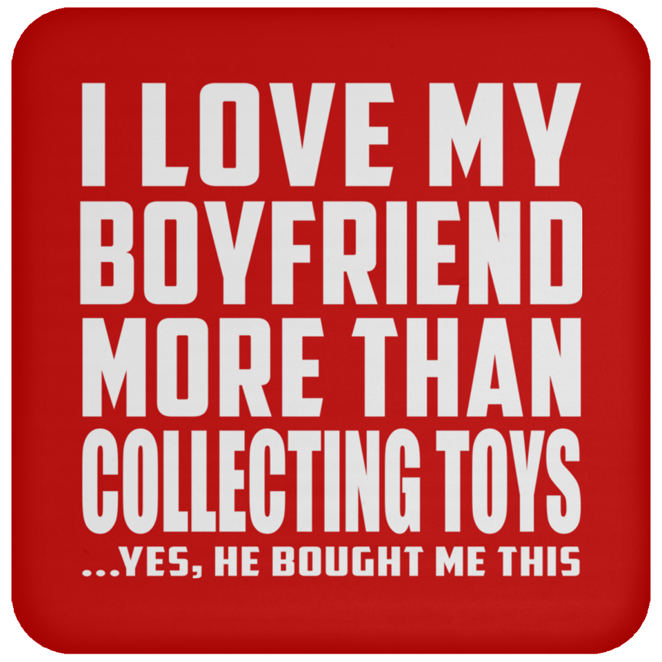 I Love My Boyfriend More Than Collecting Toys - Drink Coaster