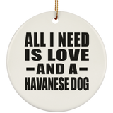 All I Need Is Love And A Havanese Dog - Circle Ornament