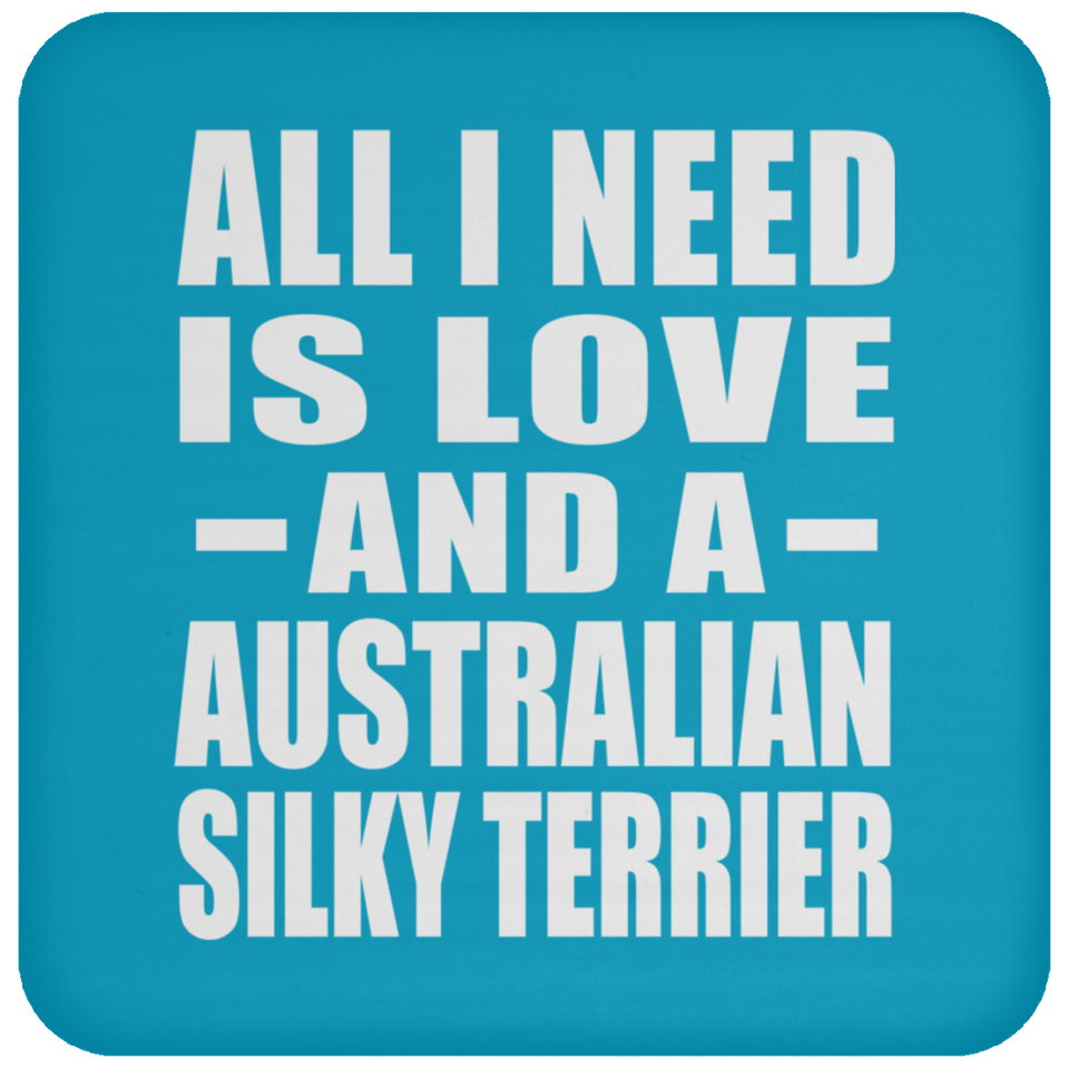 All I Need Is Love And A Australian Silky Terrier - Drink Coaster