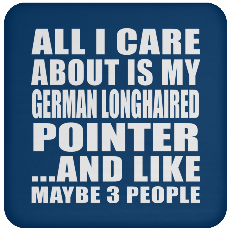 All I Care About Is My German Longhaired Pointer - Drink Coaster