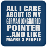All I Care About Is My German Longhaired Pointer - Drink Coaster
