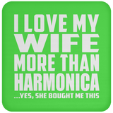 I Love My Wife More Than Harmonica - Drink Coaster