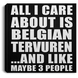 All I Care About Is Belgian Tervuren - Canvas Square