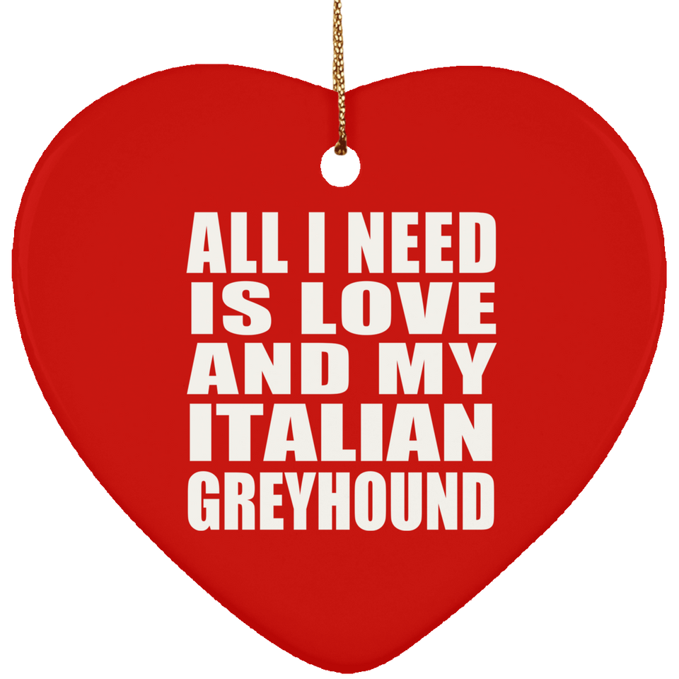 All I Need Is Love And My Italian Greyhound - Heart Ornament