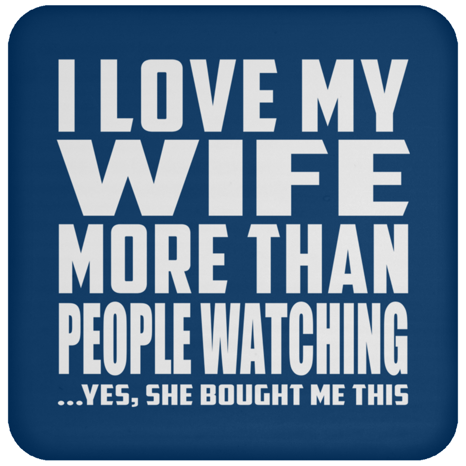 I Love My Wife More Than People Watching - Drink Coaster