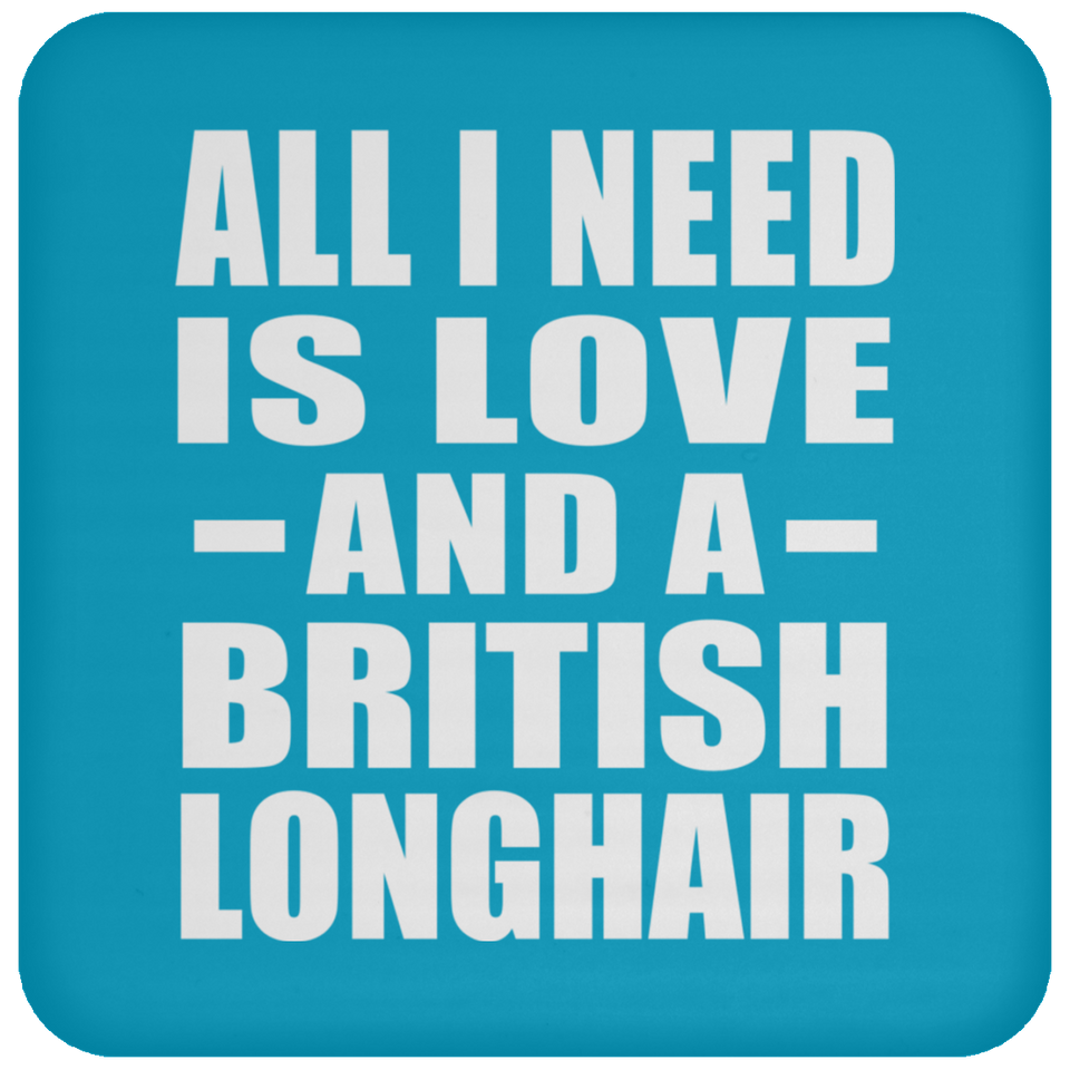 All I Need Is Love And A British Longhair - Drink Coaster