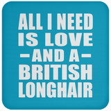 All I Need Is Love And A British Longhair - Drink Coaster