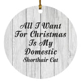 All I Want For Christmas Is My Domestic Shorthair Cat - Circle Ornament F