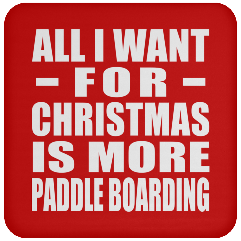 All I Want For Christmas Is More Paddle Boarding - Coaster