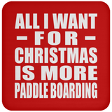 All I Want For Christmas Is More Paddle Boarding - Coaster