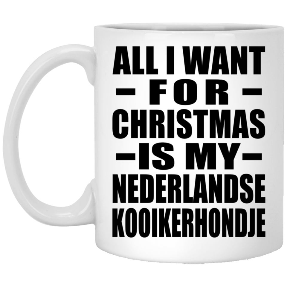 All I Want For Christmas Is My Nederlandse Kooikerhondje - 11 Oz Coffee Mug