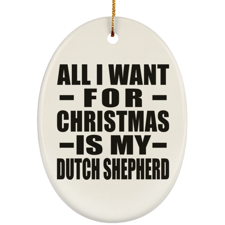 All I Want For Christmas Is My Dutch Shepherd - Oval Ornament