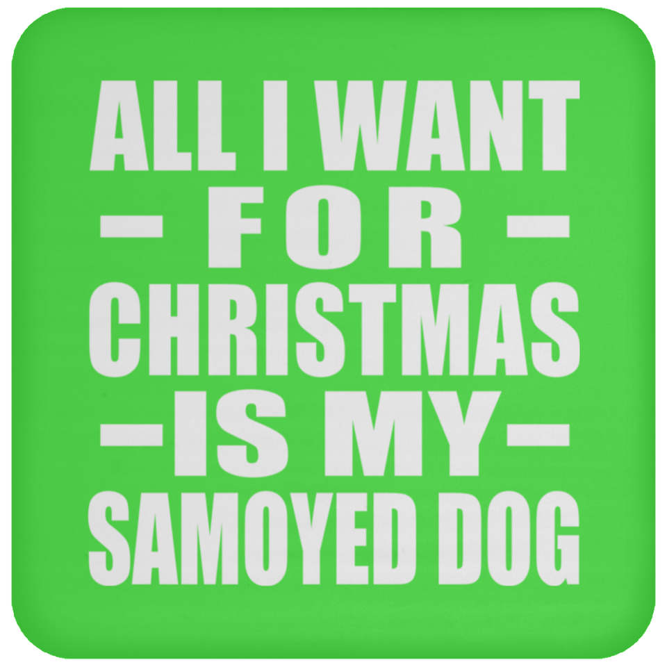 All I Want For Christmas Is My Samoyed Dog - Coaster