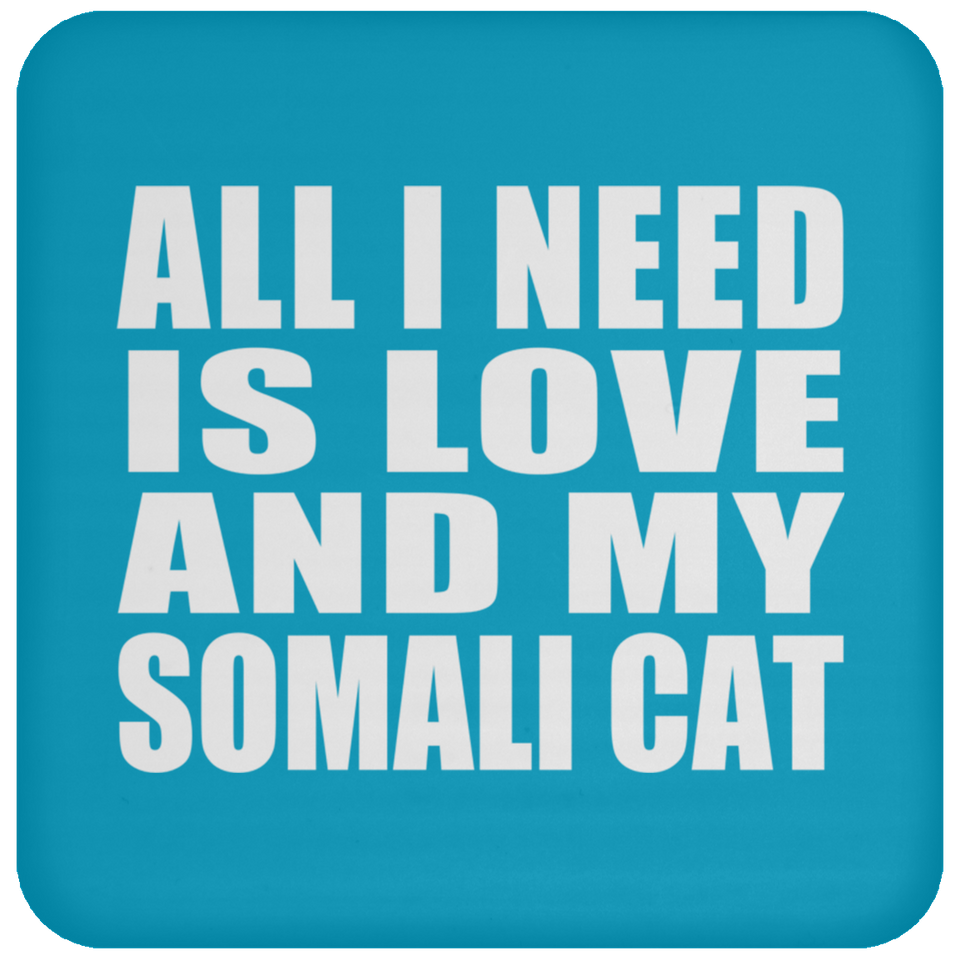 All I Need Is Love And My Somali Cat - Drink Coaster